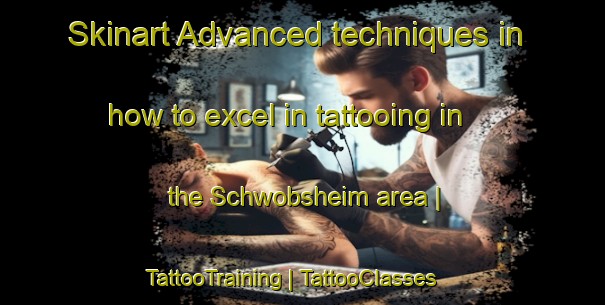Skinart Advanced techniques in how to excel in tattooing in the Schwobsheim area | TattooTraining | TattooClasses | SkinartTraining-France